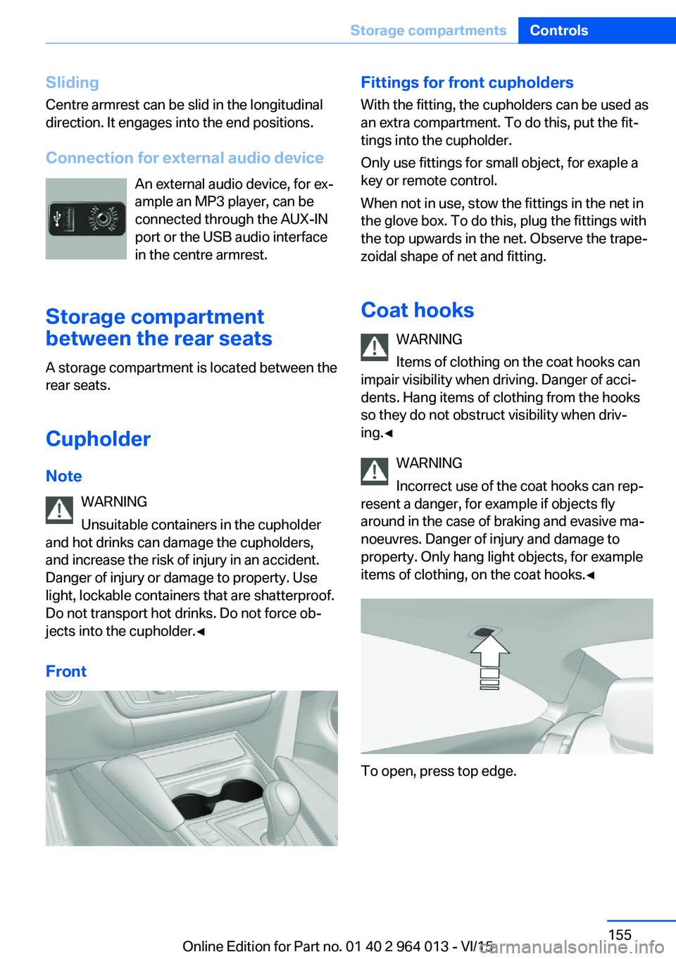 BMW M4 2016 Owners Manual SlidingCentre armrest can be slid in the longitudinal
direction. It engages into the end positions.
Connection for external audio device An external audio device, for ex‐
ample an MP3 player, can be BMW M4 2016 Owners Manual SlidingCentre armrest can be slid in the longitudinal
direction. It engages into the end positions.
Connection for external audio device An external audio device, for ex‐
ample an MP3 player, can be