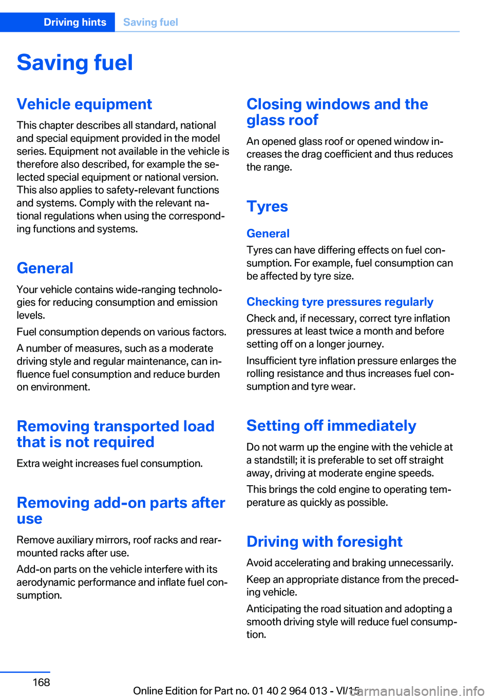 BMW M4 2016  Owners Manual Saving fuelVehicle equipmentThis chapter describes all standard, national
and special equipment provided in the model
series. Equipment not available in the vehicle is
therefore also described, for ex