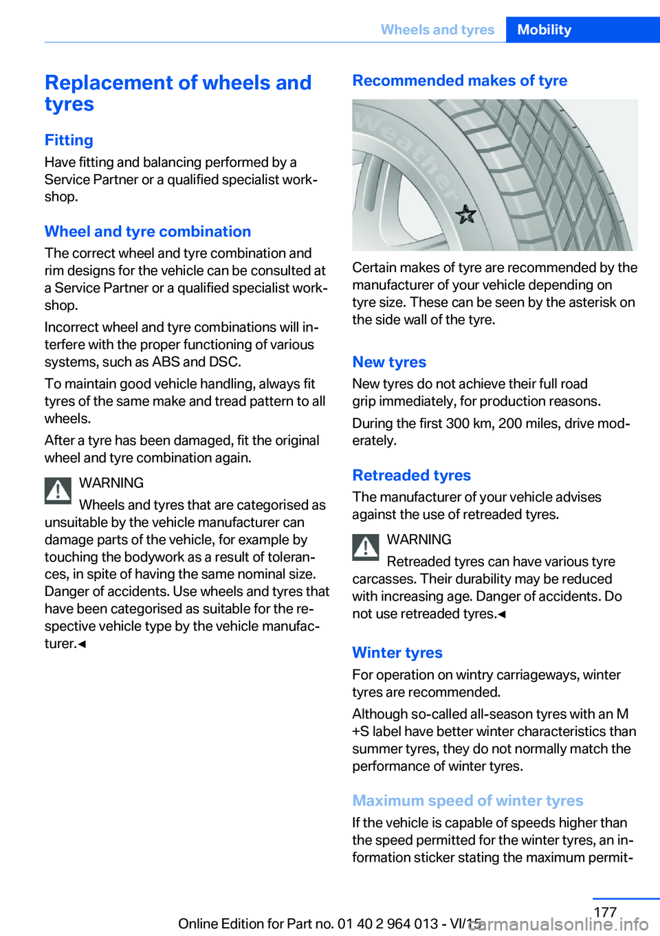 BMW M4 2016  Owners Manual Replacement of wheels and
tyres
Fitting Have fitting and balancing performed by a
Service Partner or a qualified specialist work‐
shop.
Wheel and tyre combination The correct wheel and tyre combinat