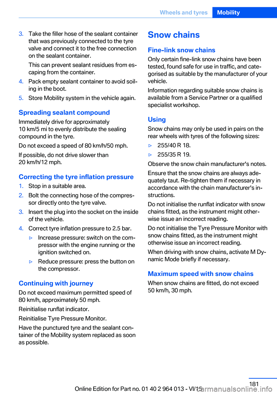 BMW M4 2016  Owners Manual 3.Take the filler hose of the sealant container
that was previously connected to the tyre
valve and connect it to the free connection
on the sealant container.
This can prevent sealant residues from e