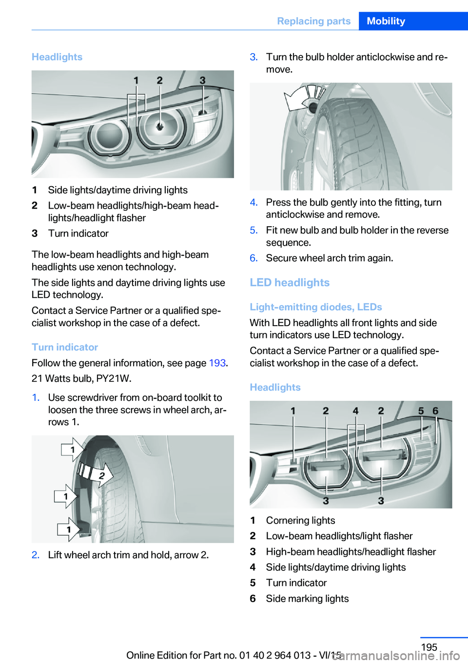 BMW M4 2016  Owners Manual Headlights1Side lights/daytime driving lights2Low-beam headlights/high-beam head‐
lights/headlight flasher3Turn indicator
The low-beam headlights and high-beam
headlights use xenon technology.
The s