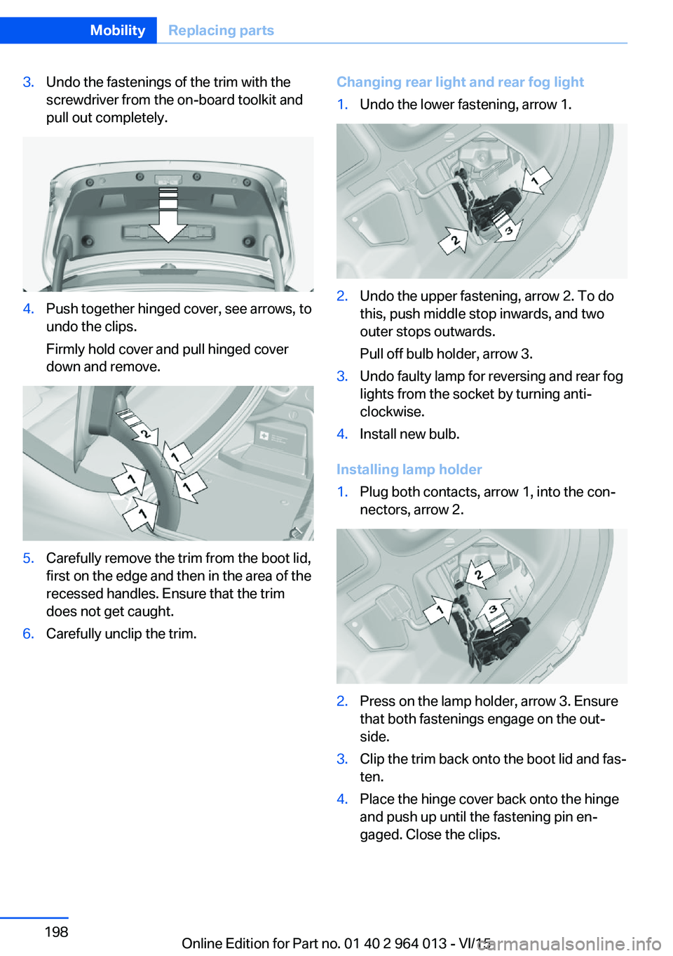 BMW M4 2016  Owners Manual 3.Undo the fastenings of the trim with the
screwdriver from the on-board toolkit and
pull out completely.4.Push together hinged cover, see arrows, to
undo the clips.
Firmly hold cover and pull hinged 