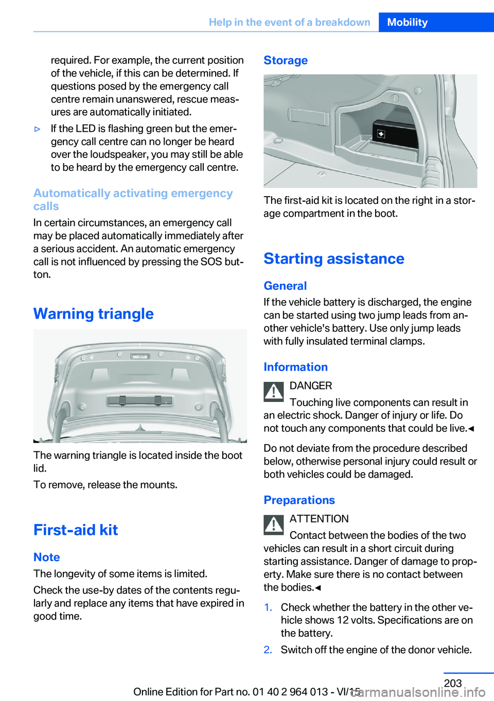BMW M4 2016  Owners Manual required. For example, the current position
of the vehicle, if this can be determined. If
questions posed by the emergency call
centre remain unanswered, rescue meas‐
ures are automatically initiate