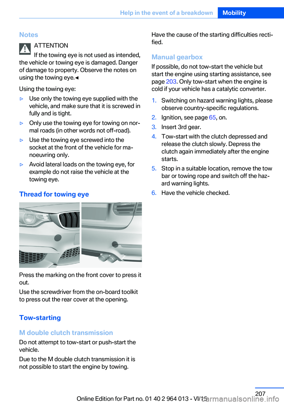 BMW M4 2016  Owners Manual NotesATTENTION
If the towing eye is not used as intended,
the vehicle or towing eye is damaged. Danger
of damage to property. Observe the notes on
using the towing eye.◀
Using the towing eye:▷Use 