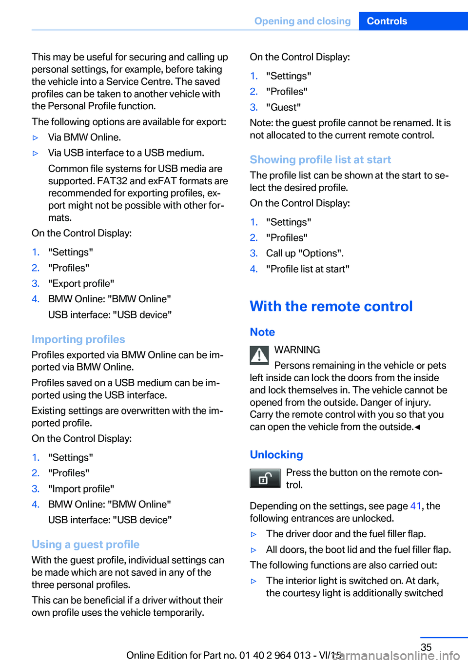 BMW M4 2016 Owners Guide This may be useful for securing and calling up
personal settings, for example, before taking
the vehicle into a Service Centre. The saved
profiles can be taken to another vehicle with
the Personal Pro