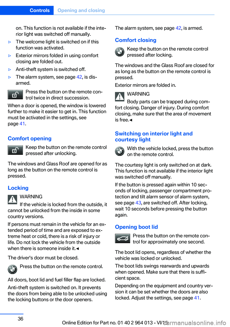 BMW M4 2016 Owners Guide on. This function is not available if the inte‐
rior light was switched off manually.▷The welcome light is switched on if this
function was activated.▷Exterior mirrors folded in using comfort
cl