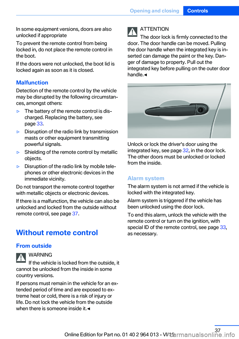 BMW M4 2016 Owners Guide In some equipment versions, doors are also
unlocked if appropriate
To prevent the remote control from being
locked in, do not place the remote control in
the boot.
If the doors were not unlocked, the 