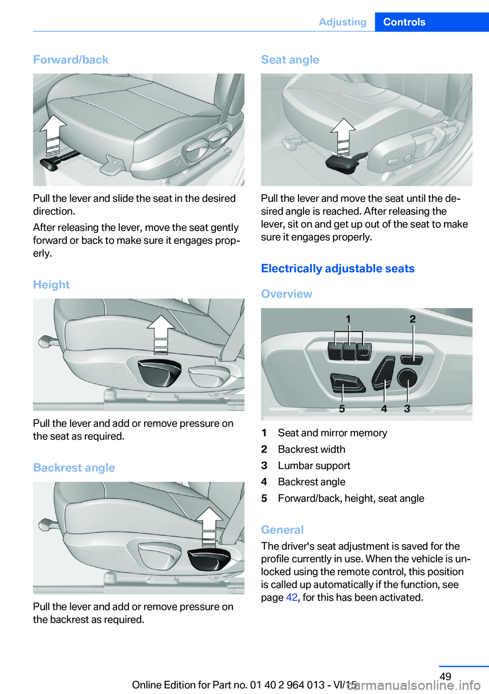 BMW M4 2016 Service Manual Forward/back
Pull the lever and slide the seat in the desired
direction.
After releasing the lever, move the seat gently
forward or back to make sure it engages prop‐
erly.
Height
Pull the lever and