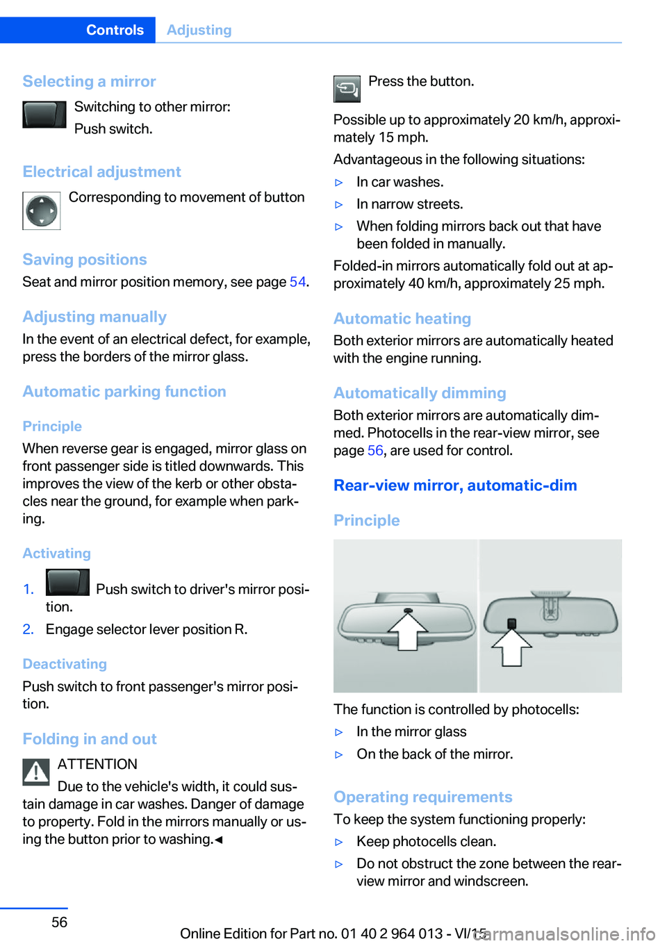 BMW M4 2016  Owners Manual Selecting a mirrorSwitching to other mirror:
Push switch.
Electrical adjustment Corresponding to movement of button
Saving positions
Seat and mirror position memory, see page  54.
Adjusting manually I