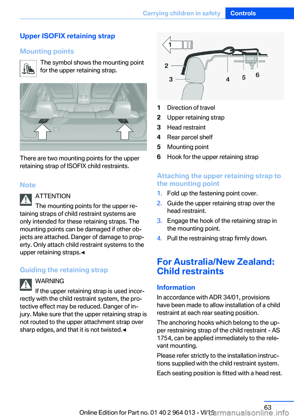BMW M4 2016 Repair Manual Upper ISOFIX retaining strap
Mounting points The symbol shows the mounting point
for the upper retaining strap.
There are two mounting points for the upper
retaining strap of ISOFIX child restraints.
