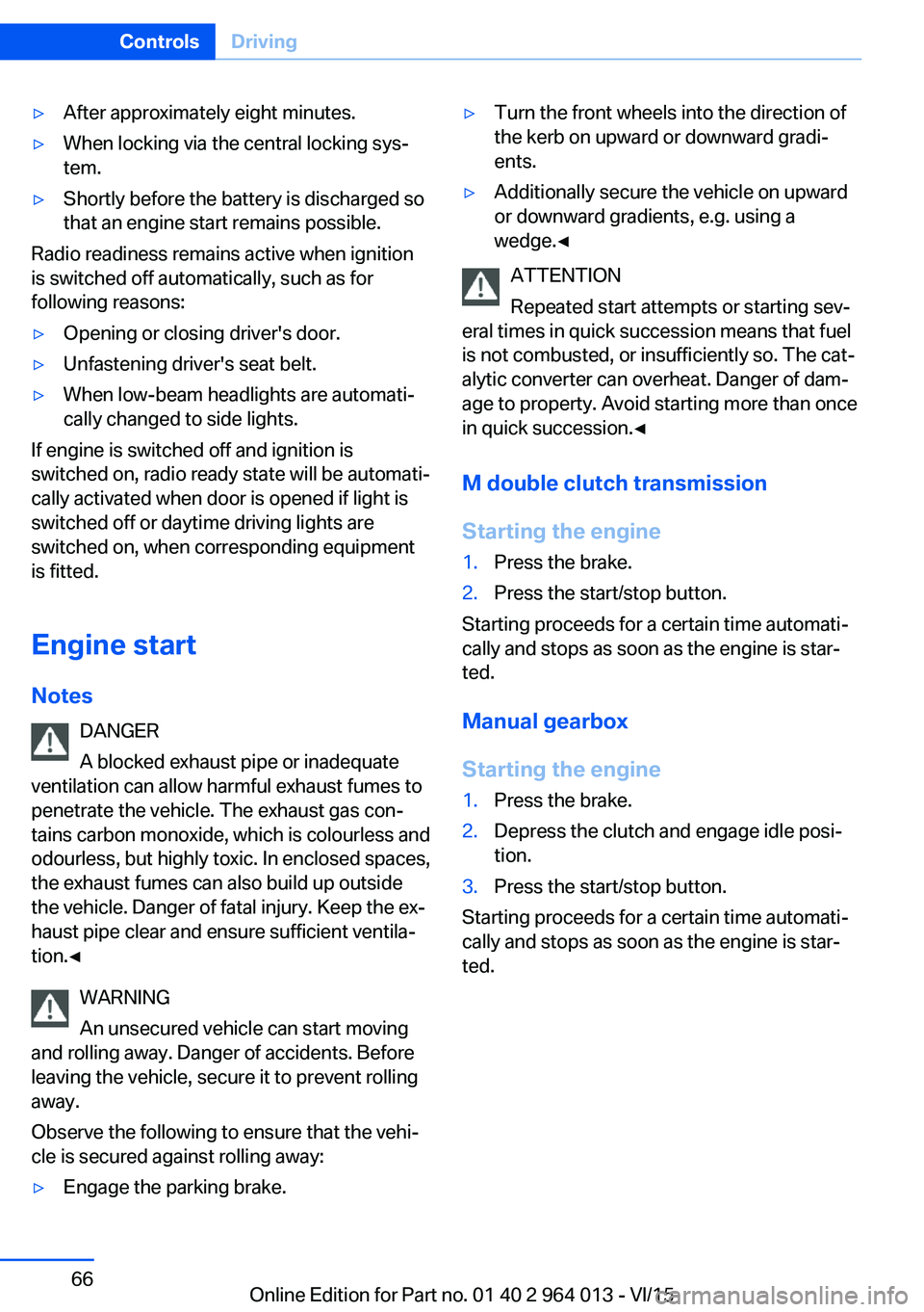 BMW M4 2016  Owners Manual ▷After approximately eight minutes.▷When locking via the central locking sys‐
tem.▷Shortly before the battery is discharged so
that an engine start remains possible.
Radio readiness remains ac