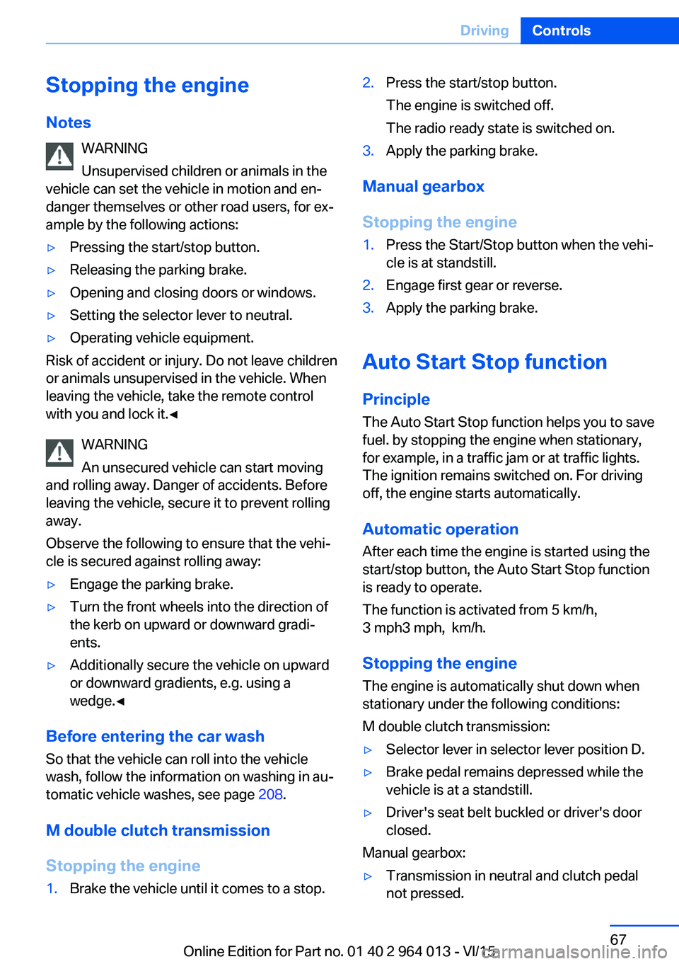 BMW M4 2016 Owners Manual Stopping the engine
Notes WARNING
Unsupervised children or animals in the
vehicle can set the vehicle in motion and en‐
danger themselves or other road users, for ex‐
ample by the following action BMW M4 2016 Owners Manual Stopping the engine
Notes WARNING
Unsupervised children or animals in the
vehicle can set the vehicle in motion and en‐
danger themselves or other road users, for ex‐
ample by the following action