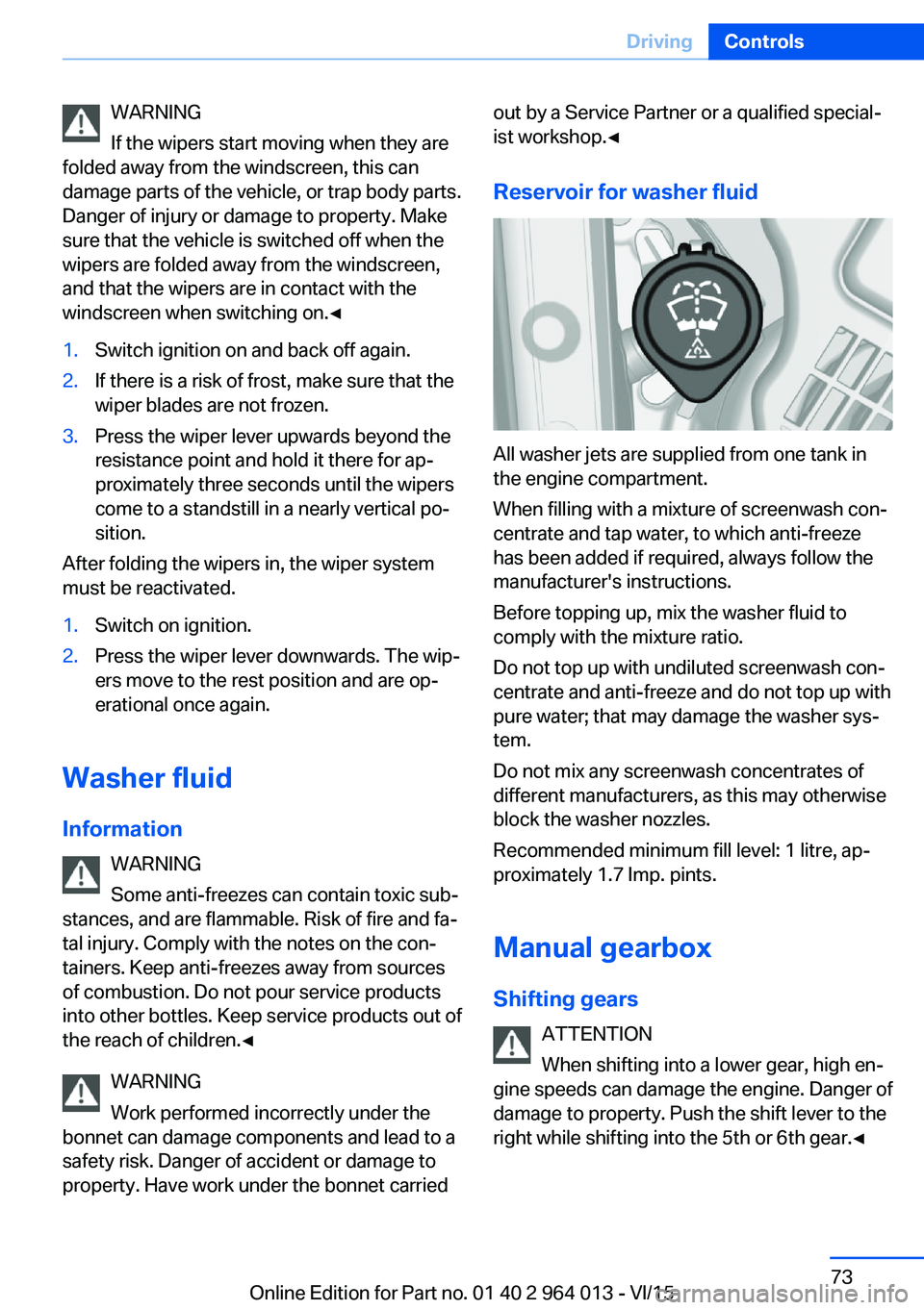 BMW M4 2016 Manual PDF WARNING
If the wipers start moving when they are
folded away from the windscreen, this can
damage parts of the vehicle, or trap body parts.
Danger of injury or damage to property. Make
sure that the v