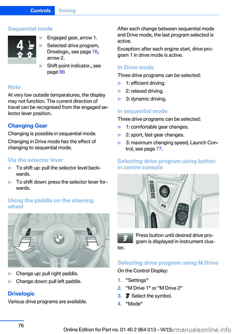 BMW M4 2016  Owners Manual Sequential mode▷Engaged gear, arrow 1.▷Selected drive program,
Drivelogic, see page  76,
arrow 2.▷Shift point indicator., see
page  88
Note
At very low outside temperatures, the display
may not 