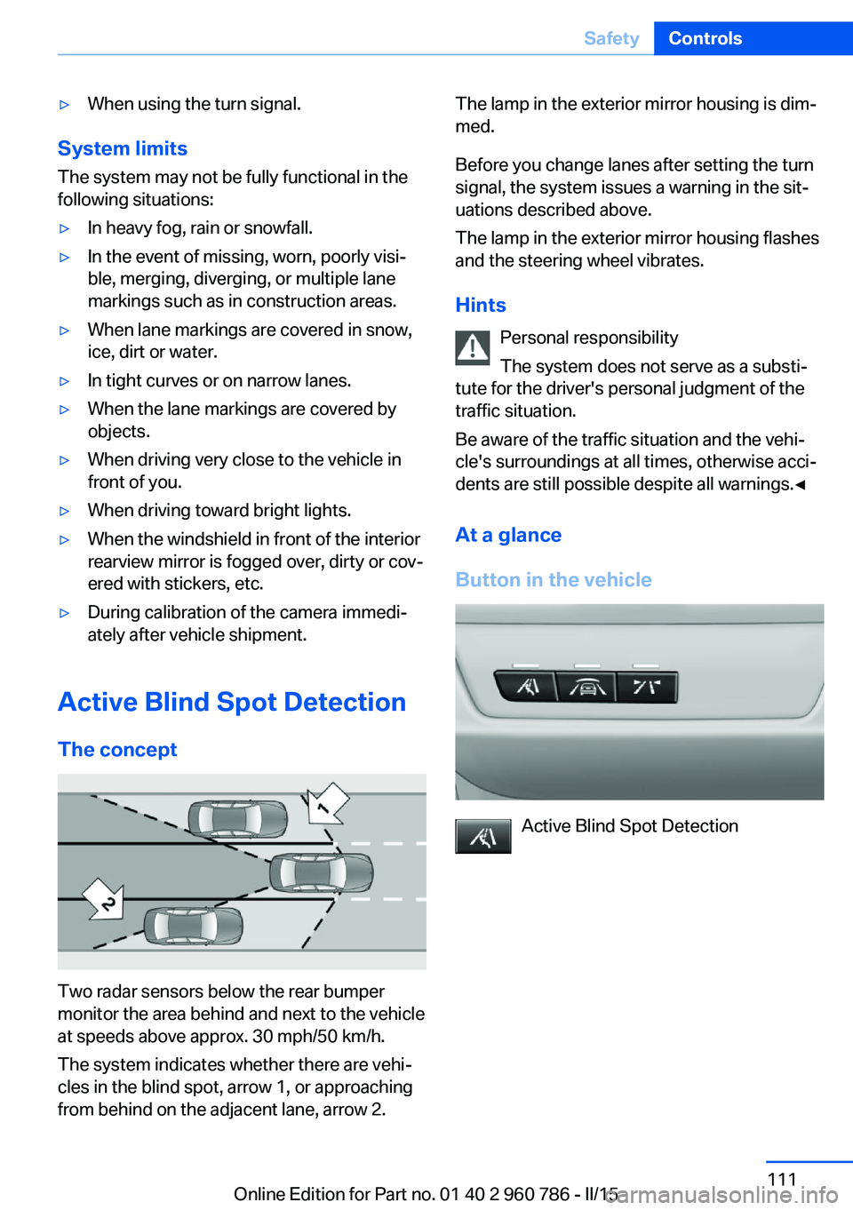 BMW M4 2015  Owners Manual ▷When using the turn signal.
System limits
The system may not be fully functional in the
following situations:
▷In heavy fog, rain or snowfall.▷In the event of missing, worn, poorly visi‐
ble,