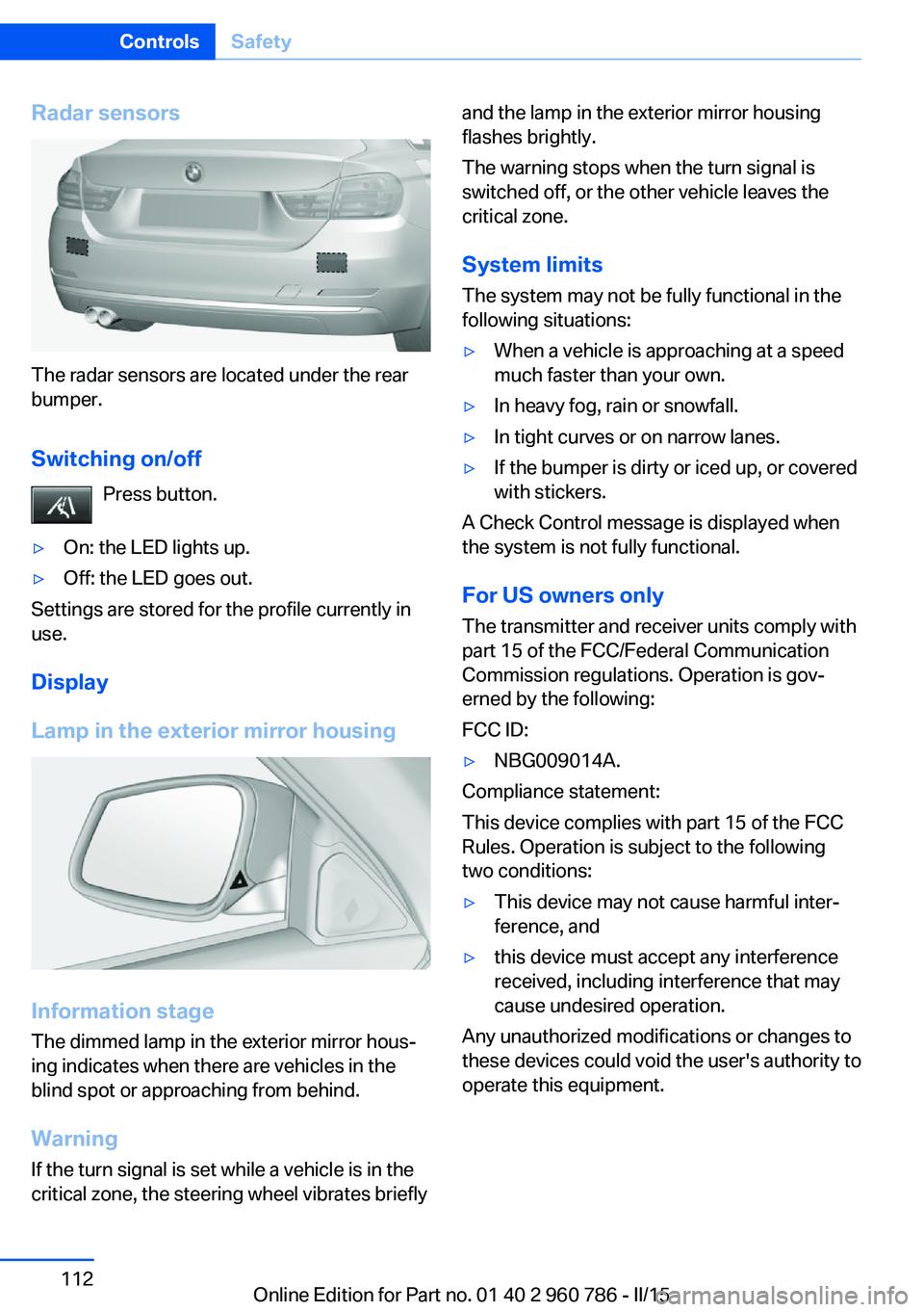 BMW M4 2015  Owners Manual Radar sensors
The radar sensors are located under the rear
bumper.
Switching on/off Press button.
▷On: the LED lights up.▷Off: the LED goes out.
Settings are stored for the profile currently in
us