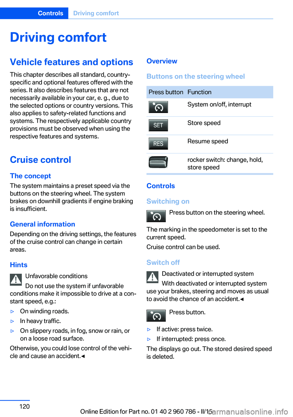 BMW M4 2015  Owners Manual Driving comfortVehicle features and options
This chapter describes all standard, country-
specific and optional features offered with the
series. It also describes features that are not
necessarily av