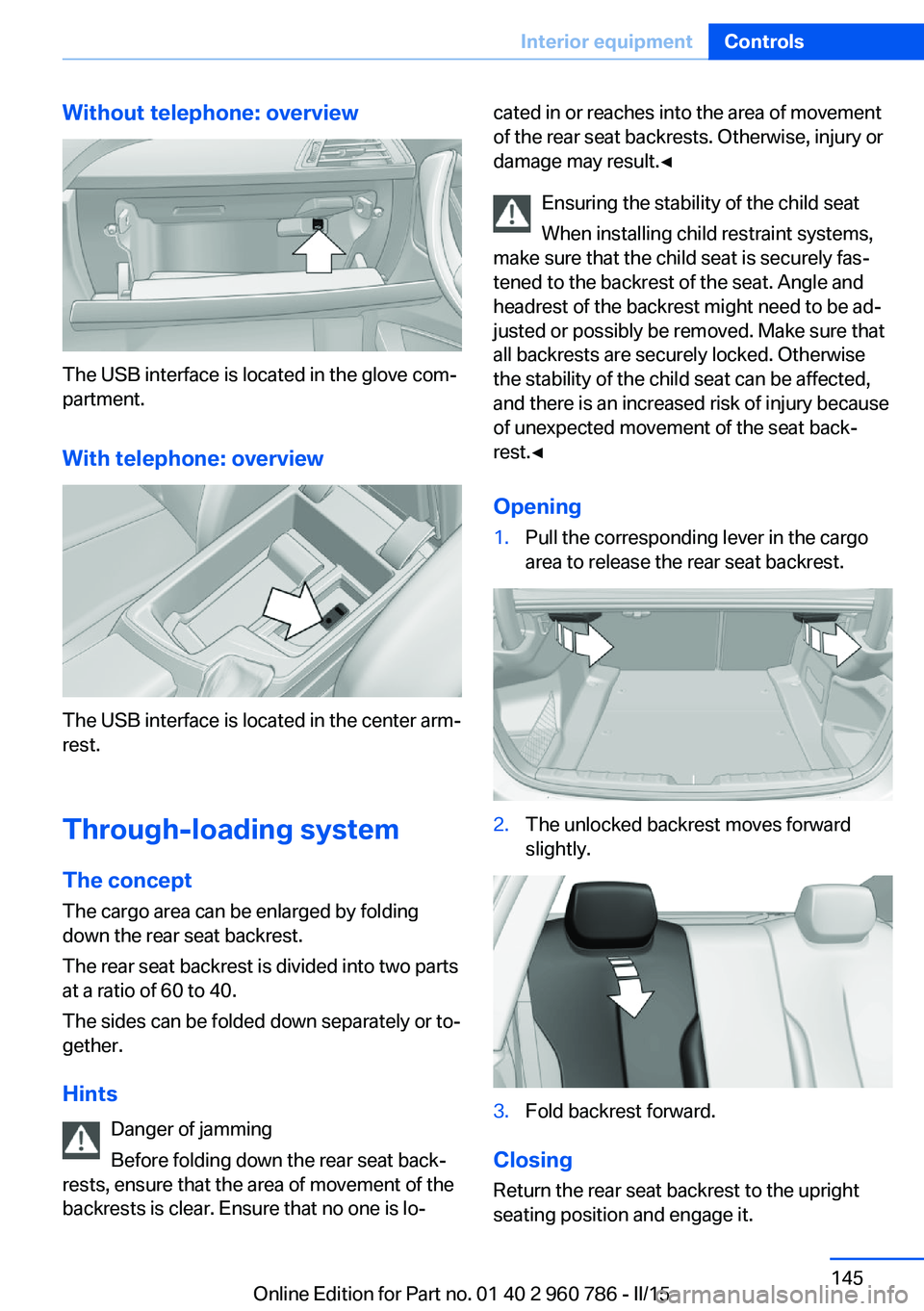 BMW M4 2015  Owners Manual Without telephone: overview
The USB interface is located in the glove com‐
partment.
With telephone: overview
The USB interface is located in the center arm‐
rest.
Through-loading system The conce