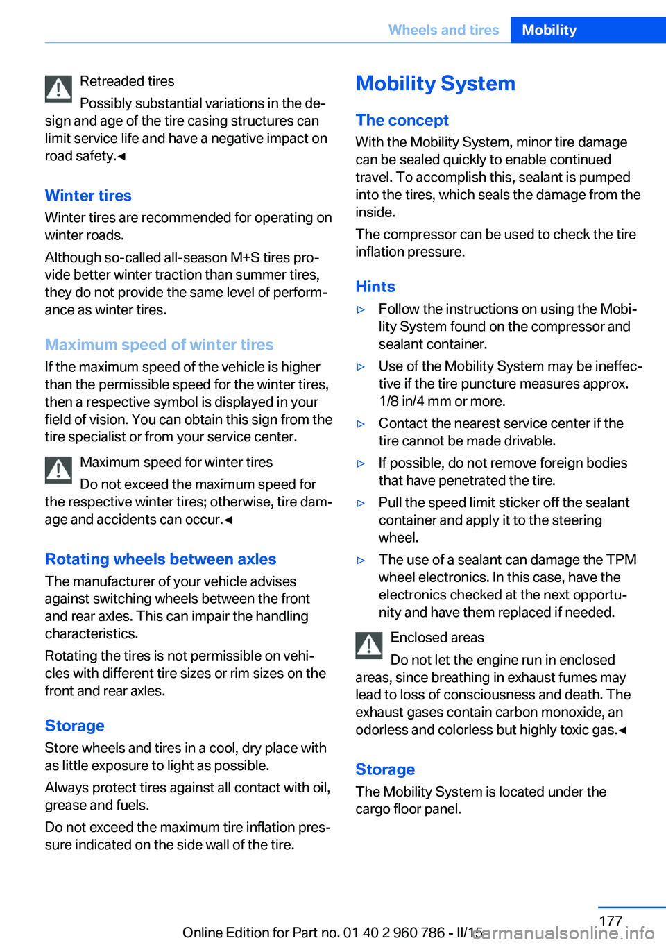 BMW M4 2015  Owners Manual Retreaded tires
Possibly substantial variations in the de‐
sign and age of the tire casing structures can
limit service life and have a negative impact on
road safety.◀
Winter tires
Winter tires a