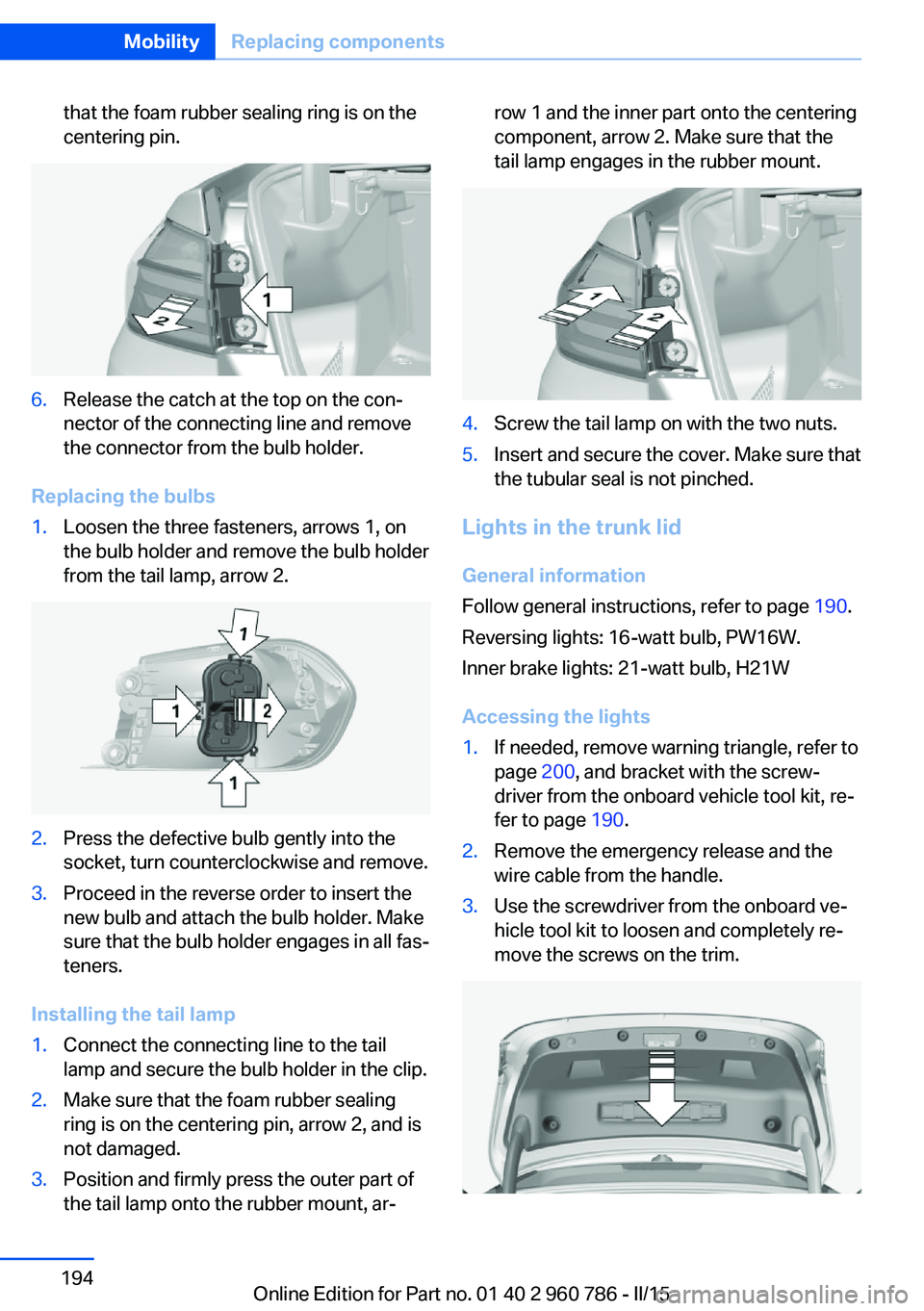 BMW M4 2015 Owners Manual that the foam rubber sealing ring is on the
centering pin.6.Release the catch at the top on the con‐
nector of the connecting line and remove
the connector from the bulb holder.
Replacing the bulbs
BMW M4 2015 Owners Manual that the foam rubber sealing ring is on the
centering pin.6.Release the catch at the top on the con‐
nector of the connecting line and remove
the connector from the bulb holder.
Replacing the bulbs