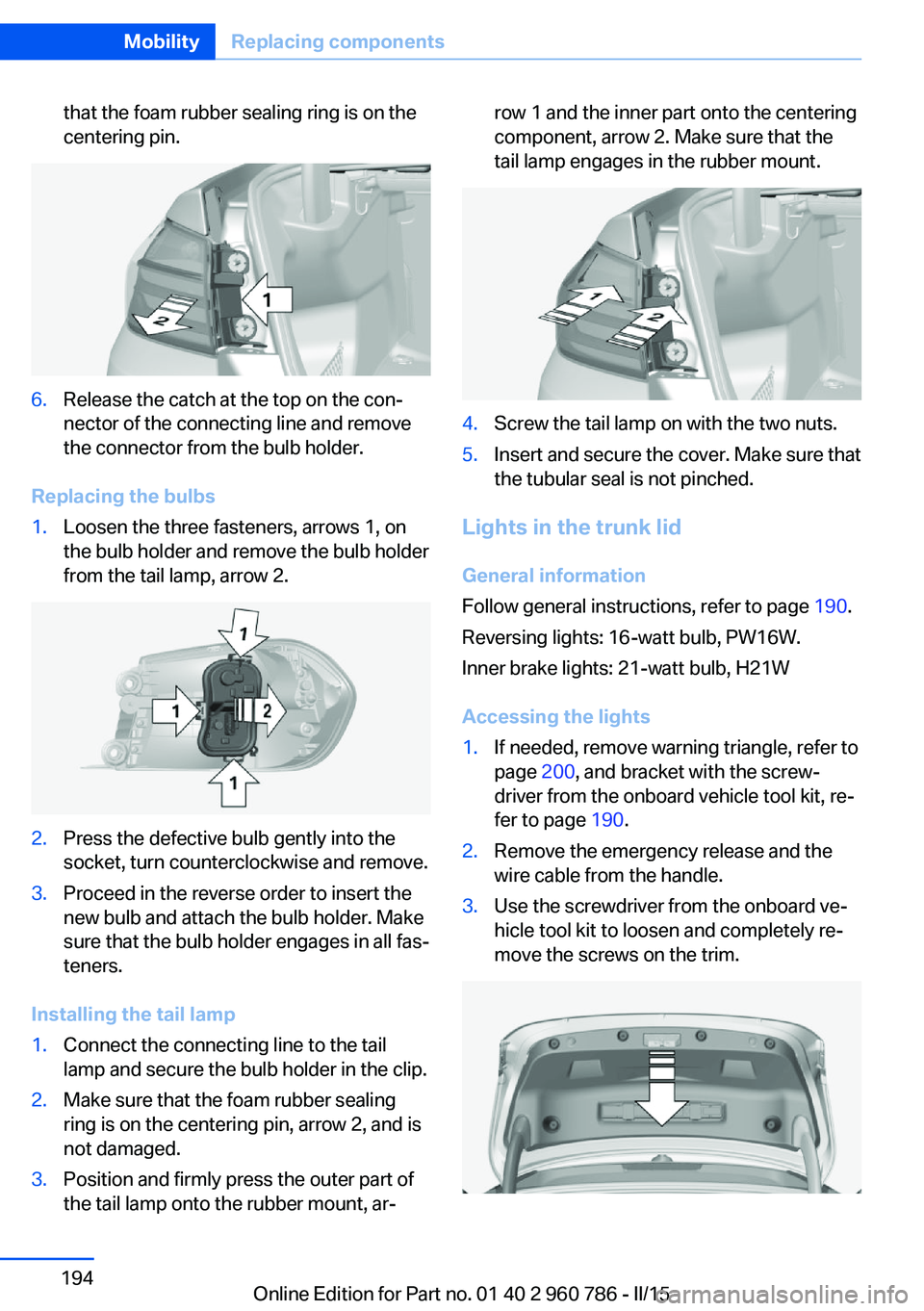 BMW M4 2015  Owners Manual that the foam rubber sealing ring is on the
centering pin.6.Release the catch at the top on the con‐
nector of the connecting line and remove
the connector from the bulb holder.
Replacing the bulbs
