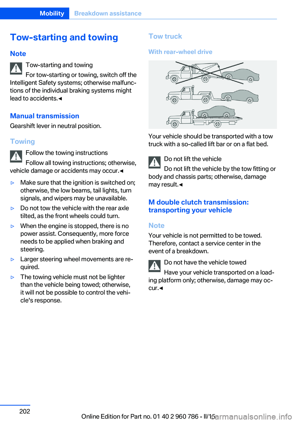 BMW M4 2015 Owners Manual Tow-starting and towingNote Tow-starting and towing
For tow-starting or towing, switch off the
Intelligent Safety systems; otherwise malfunc‐
tions of the individual braking systems might
lead to ac BMW M4 2015 Owners Manual Tow-starting and towingNote Tow-starting and towing
For tow-starting or towing, switch off the
Intelligent Safety systems; otherwise malfunc‐
tions of the individual braking systems might
lead to ac