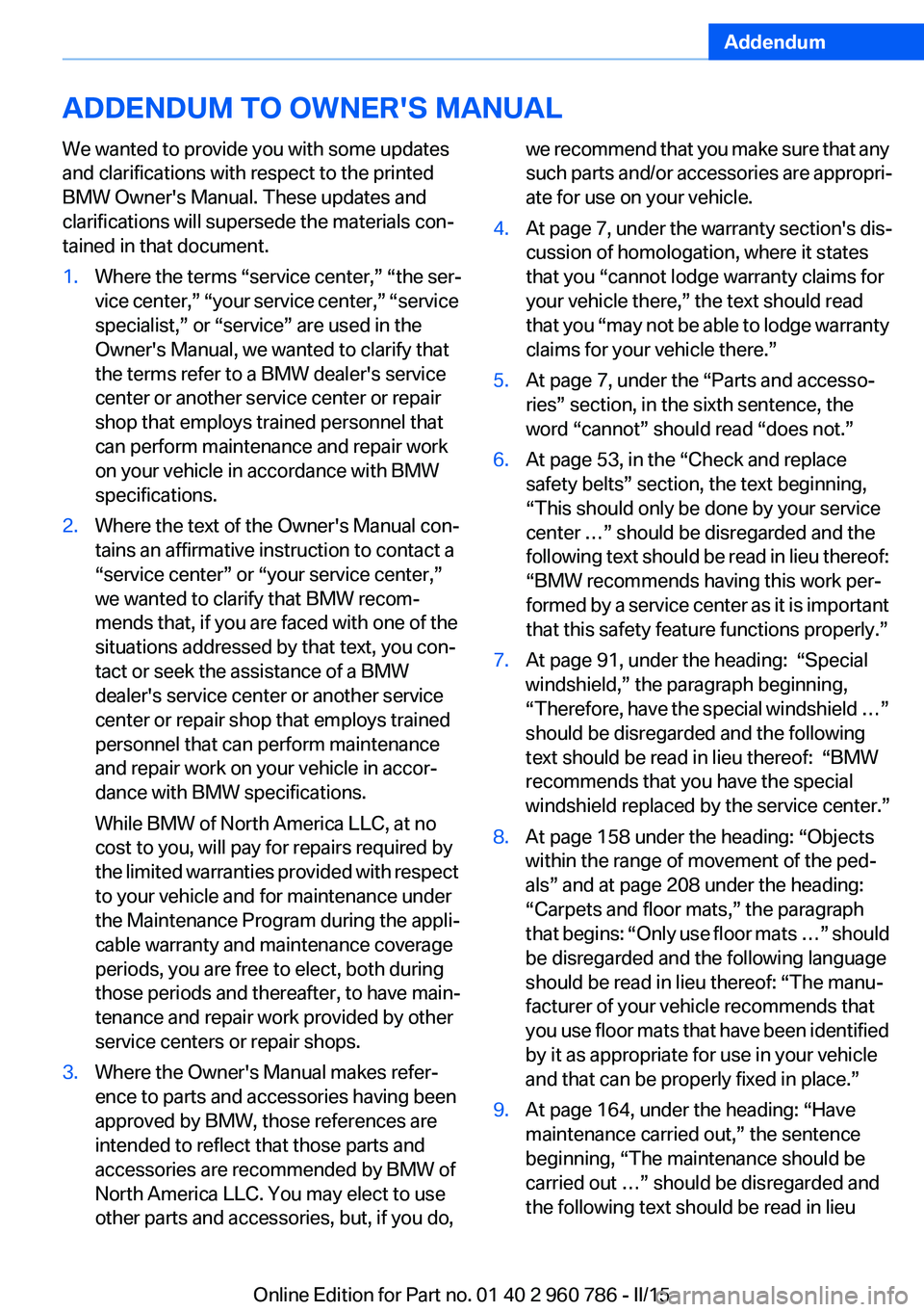 BMW M4 2015 Owners Manual Addendum
ADDENDUM TO OWNERS MANUAL
We wanted to provide you with some updates
and clarifications with respect to the printed
BMW Owners Manual. These updates and
clarifications will supersede th BMW M4 2015 Owners Manual Addendum
ADDENDUM TO OWNERS MANUAL
We wanted to provide you with some updates
and clarifications with respect to the printed
BMW Owners Manual. These updates and
clarifications will supersede th