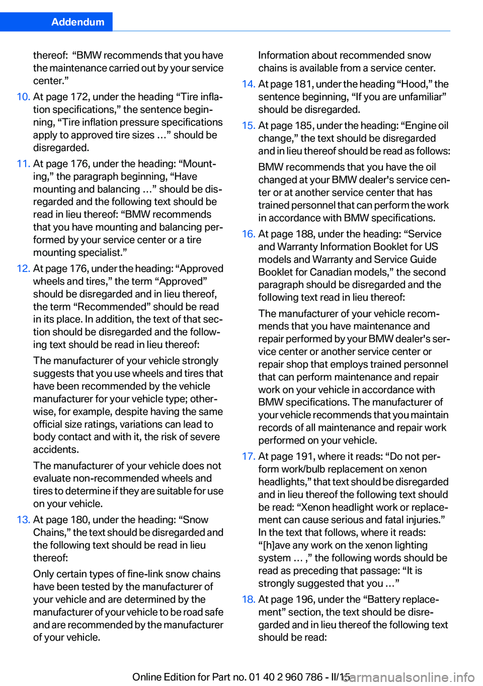 BMW M4 2015 Owners Manual Addendum
thereof: “BMW recommends that you have
the maintenance carried out by your service
center.”
10. At page 172, under the heading “Tire infla-
tion specifications,” the sentence b BMW M4 2015 Owners Manual Addendum
thereof: “BMW recommends that you have
the maintenance carried out by your service
center.”
10. At page 172, under the heading “Tire infla-
tion specifications,” the sentence b
