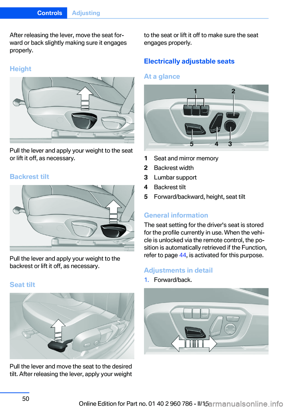 BMW M4 2015 Workshop Manual After releasing the lever, move the seat for‐
ward or back slightly making sure it engages
properly.
Height
Pull the lever and apply your weight to the seat
or lift it off, as necessary.
Backrest ti