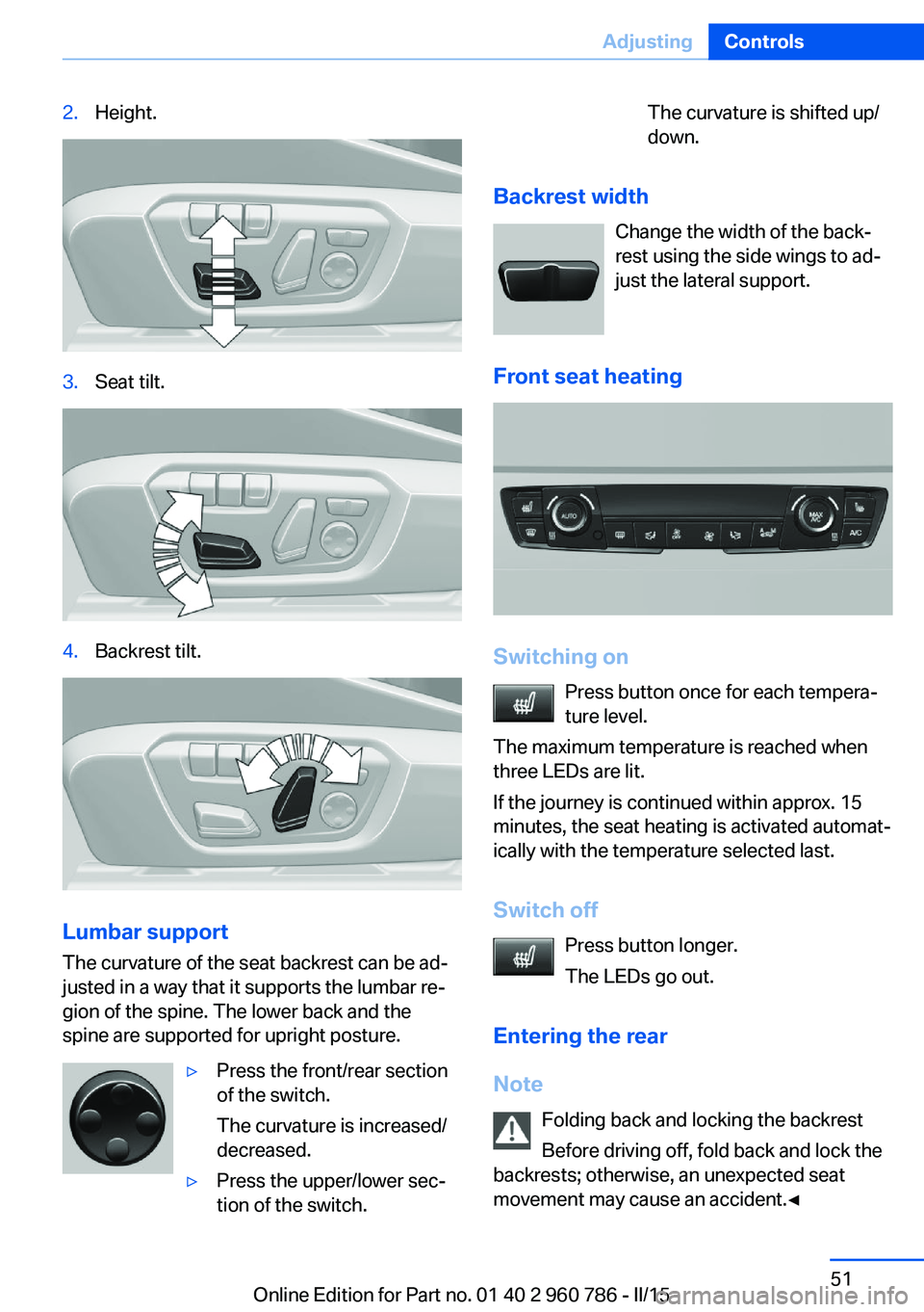 BMW M4 2015 Workshop Manual 2.Height.3.Seat tilt.4.Backrest tilt.
Lumbar support
The curvature of the seat backrest can be ad‐
justed in a way that it supports the lumbar re‐
gion of the spine. The lower back and the
spine a