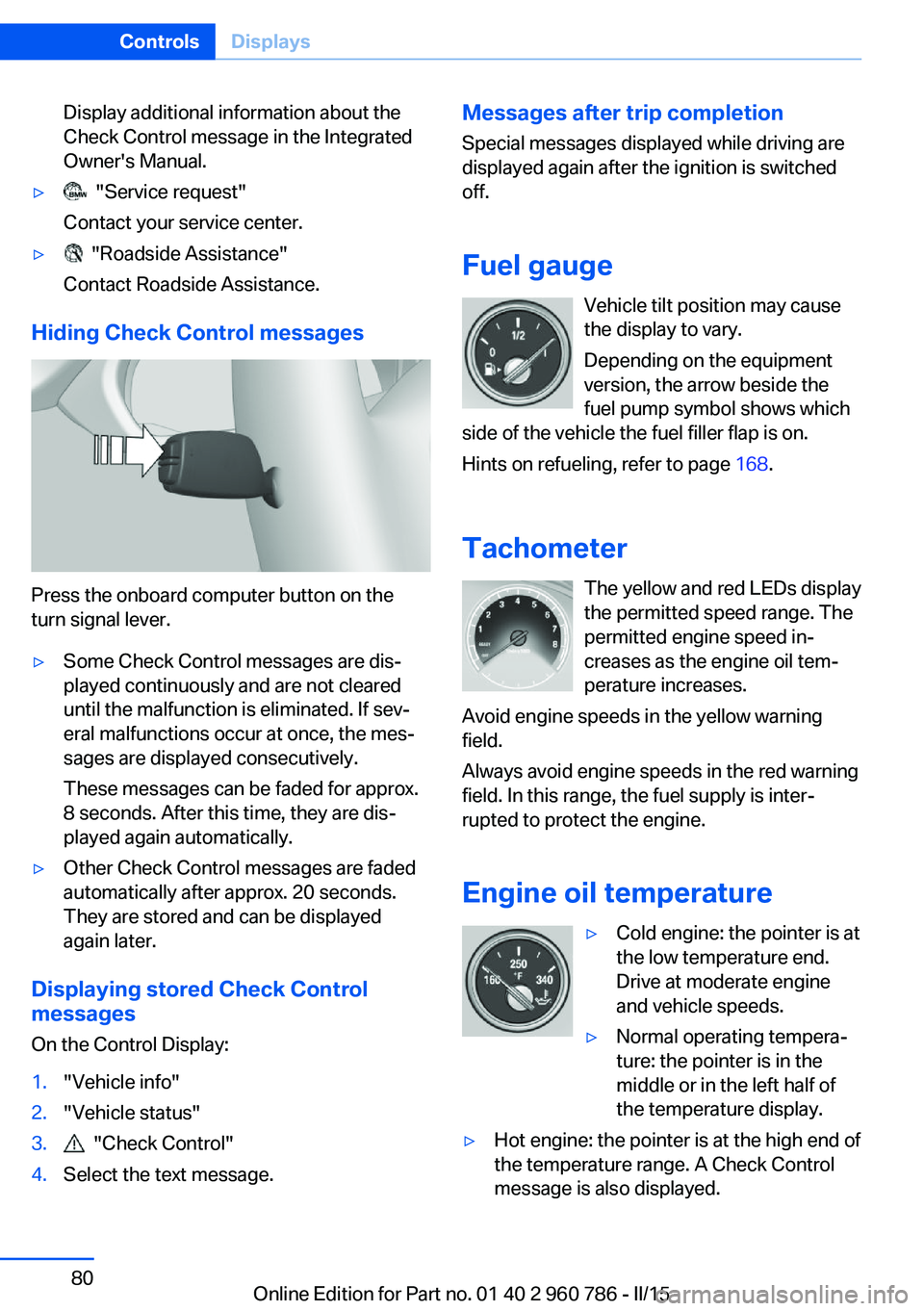 BMW M4 2015  Owners Manual Display additional information about the
Check Control message in the Integrated
Owner's Manual.▷  "Service request"
Contact your service center.▷  "Roadside Assistance"
Contac