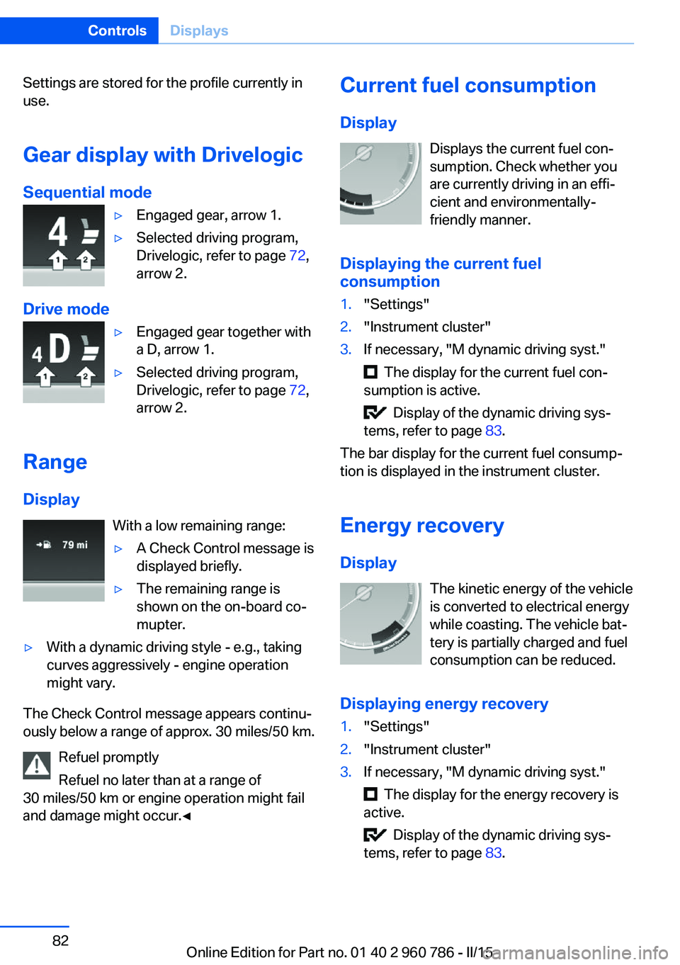 BMW M4 2015 Manual Online Settings are stored for the profile currently in
use.
Gear display with Drivelogic
Sequential mode▷Engaged gear, arrow 1.▷Selected driving program,
Drivelogic, refer to page  72,
arrow 2.
Drive mo