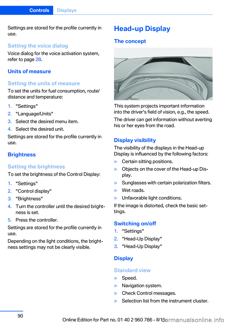 BMW M4 2015 Owners Manual Settings are stored for the profile currently in
use.
Setting the voice dialog
Voice dialog for the voice activation system,
refer to page 28.
Units of measure
Setting the units of measure
To set the BMW M4 2015 Owners Manual Settings are stored for the profile currently in
use.
Setting the voice dialog
Voice dialog for the voice activation system,
refer to page 28.
Units of measure
Setting the units of measure
To set the