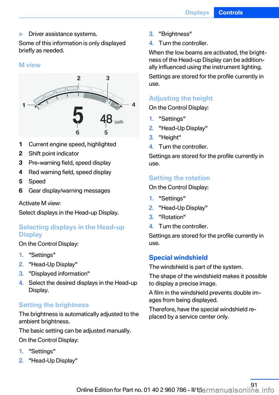 BMW M4 2015 Owners Manual ▷Driver assistance systems.
Some of this information is only displayed
briefly as needed.
M view
1Current engine speed, highlighted2Shift point indicator3Pre-warning field, speed display4Red warning BMW M4 2015 Owners Manual ▷Driver assistance systems.
Some of this information is only displayed
briefly as needed.
M view
1Current engine speed, highlighted2Shift point indicator3Pre-warning field, speed display4Red warning