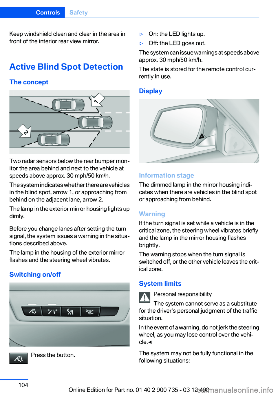 BMW M6 CONVERTIBLE 2012  Owners Manual Keep windshield clean and clear in the area in
front of the interior rear view mirror.
Active Blind Spot Detection
The concept
Two radar sensors below the rear bumper mon‐
itor the area behind and n