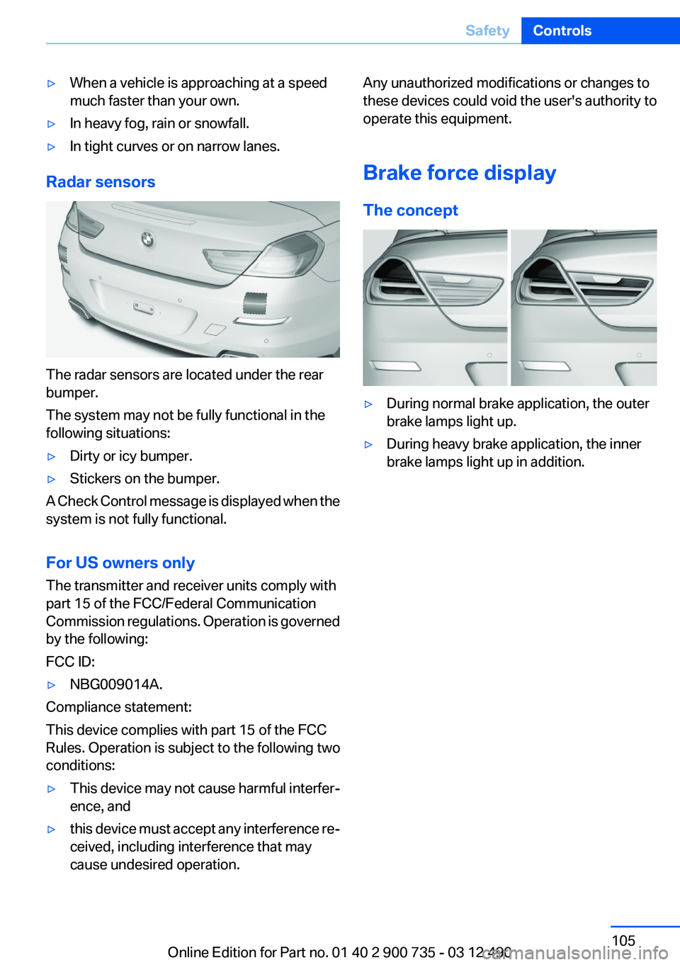 BMW M6 CONVERTIBLE 2012 Owners Manual ▷When a vehicle is approaching at a speed
much faster than your own.▷In heavy fog, rain or snowfall.▷In tight curves or on narrow lanes.
Radar sensors
The radar sensors are located under the rea BMW M6 CONVERTIBLE 2012 Owners Manual ▷When a vehicle is approaching at a speed
much faster than your own.▷In heavy fog, rain or snowfall.▷In tight curves or on narrow lanes.
Radar sensors
The radar sensors are located under the rea