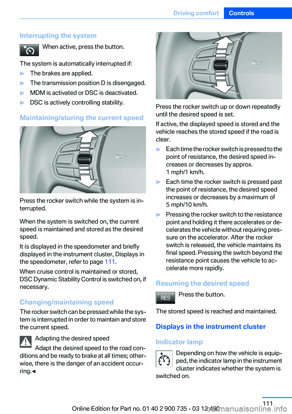 BMW M6 CONVERTIBLE 2012 Owners Manual Interrupting the systemWhen active, press the button.
The system is automatically interrupted if:▷The brakes are applied.▷The transmission position D is disengaged.▷MDM is activated or DSC is de BMW M6 CONVERTIBLE 2012 Owners Manual Interrupting the systemWhen active, press the button.
The system is automatically interrupted if:▷The brakes are applied.▷The transmission position D is disengaged.▷MDM is activated or DSC is de