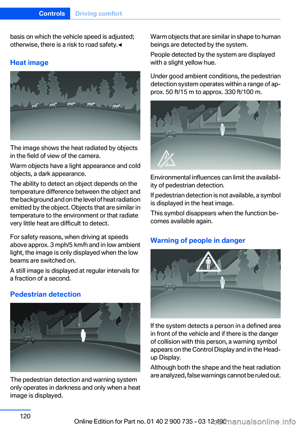 BMW M6 CONVERTIBLE 2012 Owners Manual basis on which the vehicle speed is adjusted;
otherwise, there is a risk to road safety.◀
Heat image
The image shows the heat radiated by objects
in the field of view of the camera.
Warm objects hav BMW M6 CONVERTIBLE 2012 Owners Manual basis on which the vehicle speed is adjusted;
otherwise, there is a risk to road safety.◀
Heat image
The image shows the heat radiated by objects
in the field of view of the camera.
Warm objects hav