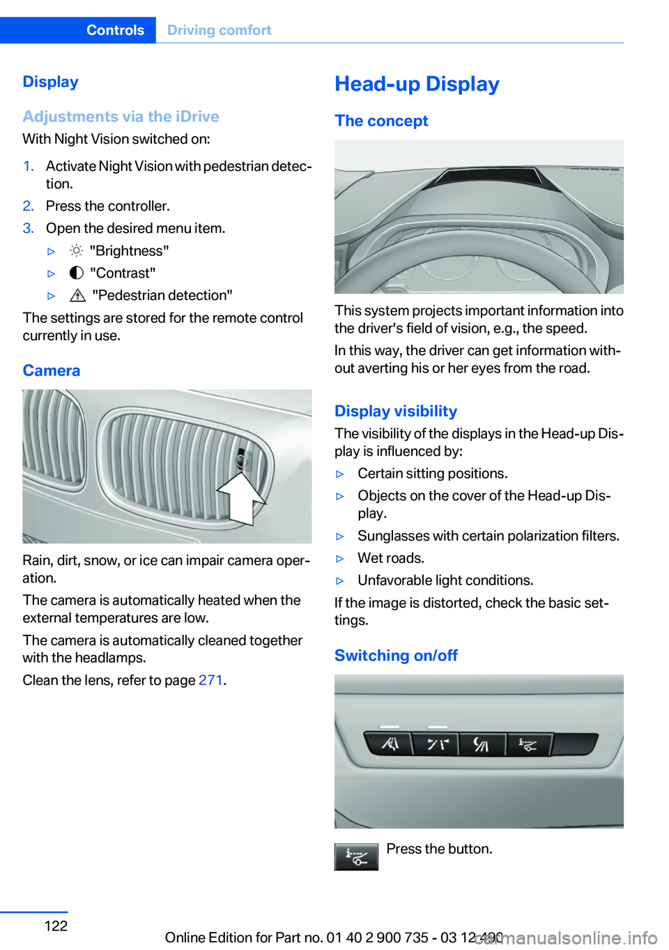 BMW M6 CONVERTIBLE 2012  Owners Manual Display
Adjustments via the iDrive
With Night Vision switched on:1.Activate Night Vision with pedestrian detec‐
tion.2.Press the controller.3.Open the desired menu item.▷  "Brightness"▷ 