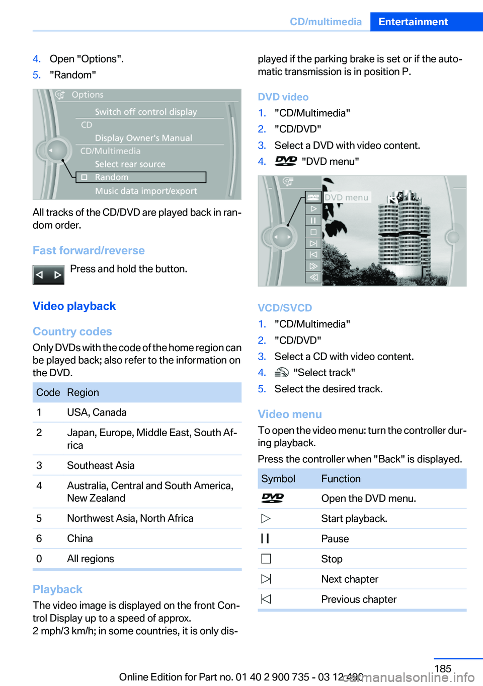 BMW M6 CONVERTIBLE 2012 Owners Manual 4.Open "Options".5."Random"
All tracks of the CD/DVD are played back in ran‐
dom order.
Fast forward/reverse Press and hold the button.
Video playback
Country codes
Only DVDs with th BMW M6 CONVERTIBLE 2012 Owners Manual 4.Open "Options".5."Random"
All tracks of the CD/DVD are played back in ran‐
dom order.
Fast forward/reverse Press and hold the button.
Video playback
Country codes
Only DVDs with th