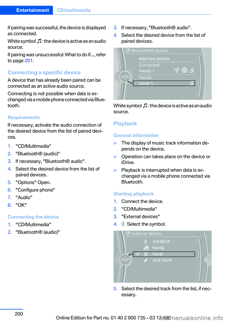 BMW M6 CONVERTIBLE 2012 Owners Manual If pairing was successful, the device is displayed
as connected.
White symbol
: the device is active as an audio
source.
If pairing was unsuccessful: What to do if..., refer
to page 201.
Connecti BMW M6 CONVERTIBLE 2012 Owners Manual If pairing was successful, the device is displayed
as connected.
White symbol
: the device is active as an audio
source.
If pairing was unsuccessful: What to do if..., refer
to page 201.
Connecti