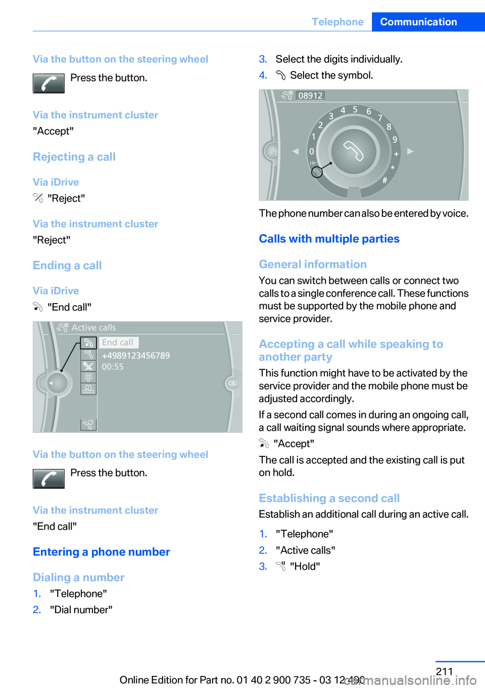 BMW M6 CONVERTIBLE 2012  Owners Manual Via the button on the steering wheelPress the button.
Via the instrument cluster
"Accept"
Rejecting a call
Via iDrive
  "Reject"
Via the instrument cluster
"Reject"
Ending a ca