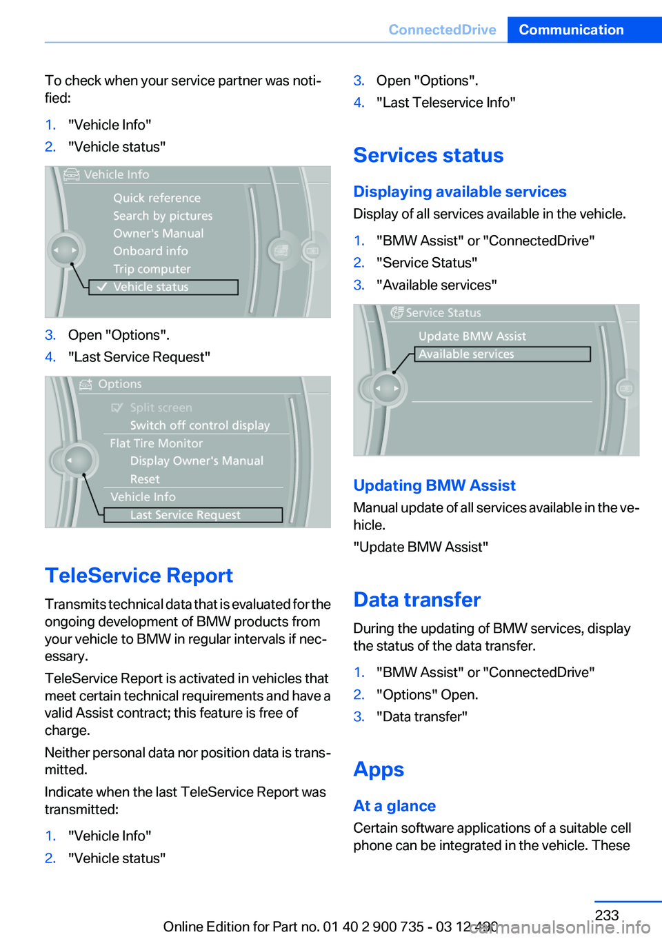 BMW M6 CONVERTIBLE 2012 Owners Manual To check when your service partner was noti‐
fied:1."Vehicle Info"2."Vehicle status"3.Open "Options".4."Last Service Request"
TeleService Report
Transmits technical d BMW M6 CONVERTIBLE 2012 Owners Manual To check when your service partner was noti‐
fied:1."Vehicle Info"2."Vehicle status"3.Open "Options".4."Last Service Request"
TeleService Report
Transmits technical d