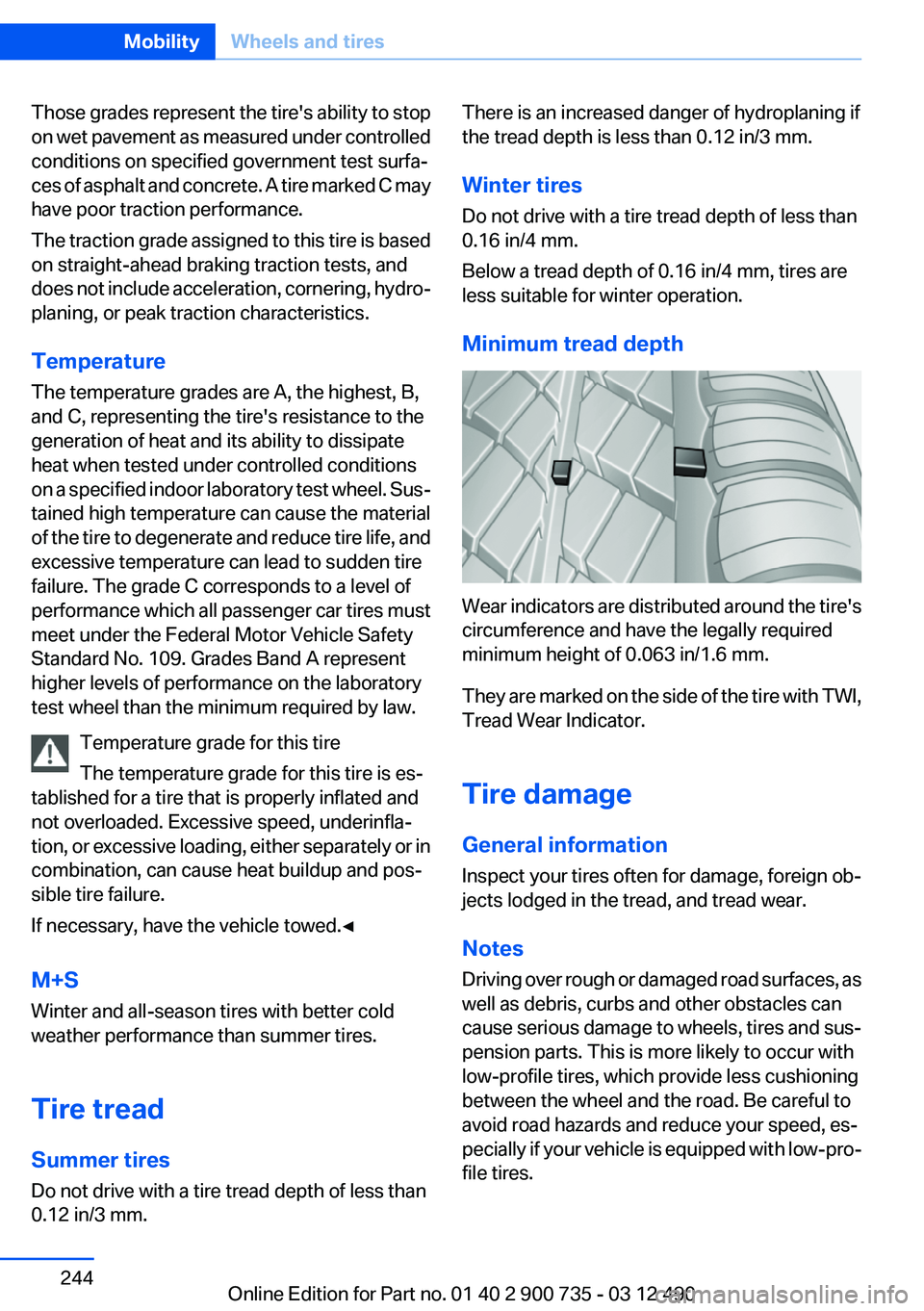 BMW M6 CONVERTIBLE 2012  Owners Manual Those grades represent the tire's ability to stop
on wet pavement as measured under controlled
conditions on specified government test surfa‐
ces of asphalt and concrete. A tire marked C may
hav