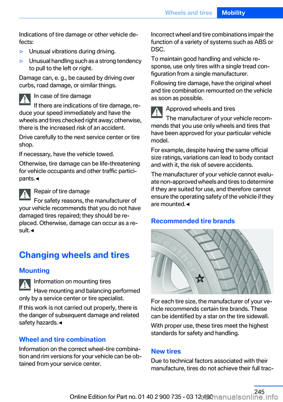 BMW M6 CONVERTIBLE 2012  Owners Manual Indications of tire damage or other vehicle de‐
fects:▷Unusual vibrations during driving.▷Unusual handling such as a strong tendency
to pull to the left or right.
Damage can, e. g., be caused by