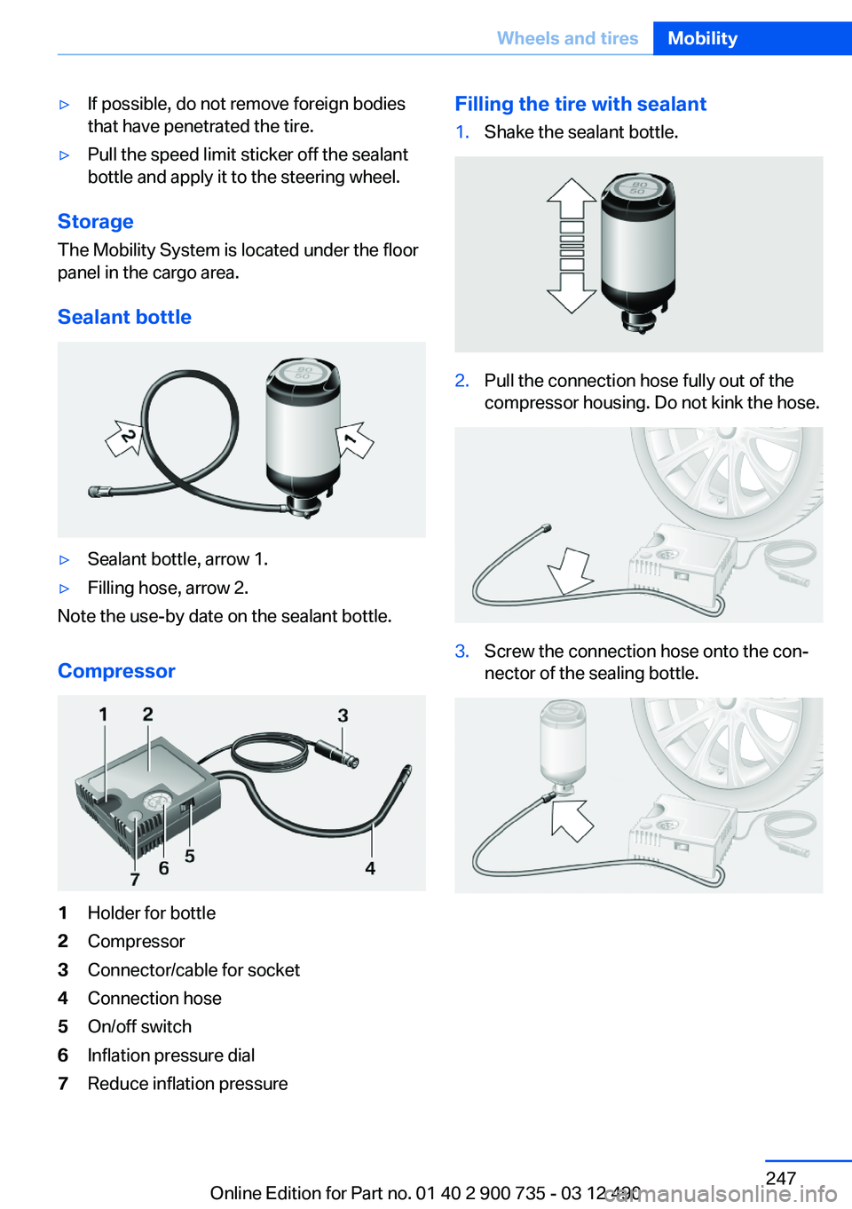 BMW M6 CONVERTIBLE 2012  Owners Manual ▷If possible, do not remove foreign bodies
that have penetrated the tire.▷Pull the speed limit sticker off the sealant
bottle and apply it to the steering wheel.
Storage
The Mobility System is loc
