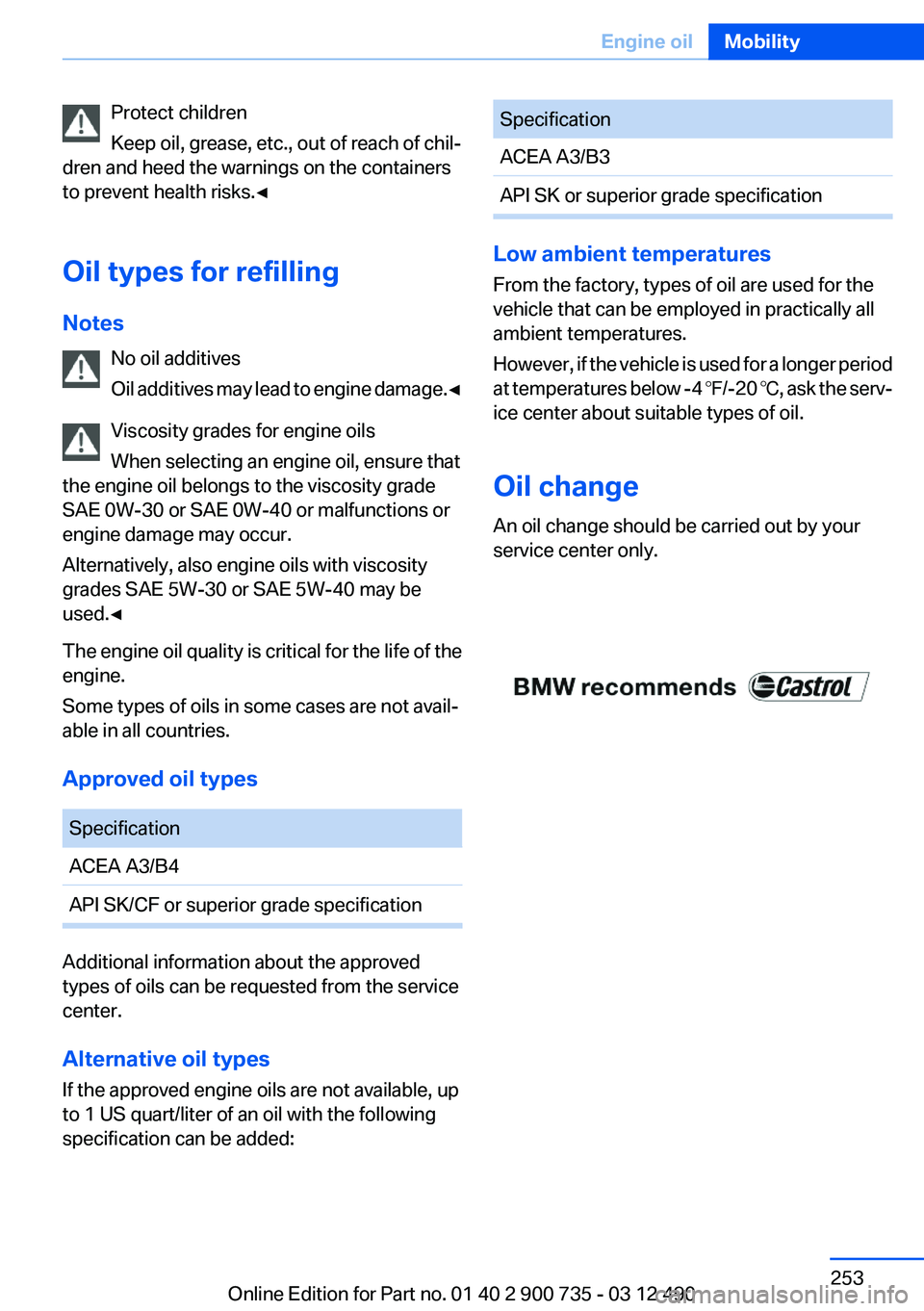 BMW M6 CONVERTIBLE 2012 Owners Manual Protect children
Keep oil, grease, etc., out of reach of chil‐
dren and heed the warnings on the containers
to prevent health risks.◀
Oil types for refilling
Notes No oil additives
Oil additives m BMW M6 CONVERTIBLE 2012 Owners Manual Protect children
Keep oil, grease, etc., out of reach of chil‐
dren and heed the warnings on the containers
to prevent health risks.◀
Oil types for refilling
Notes No oil additives
Oil additives m