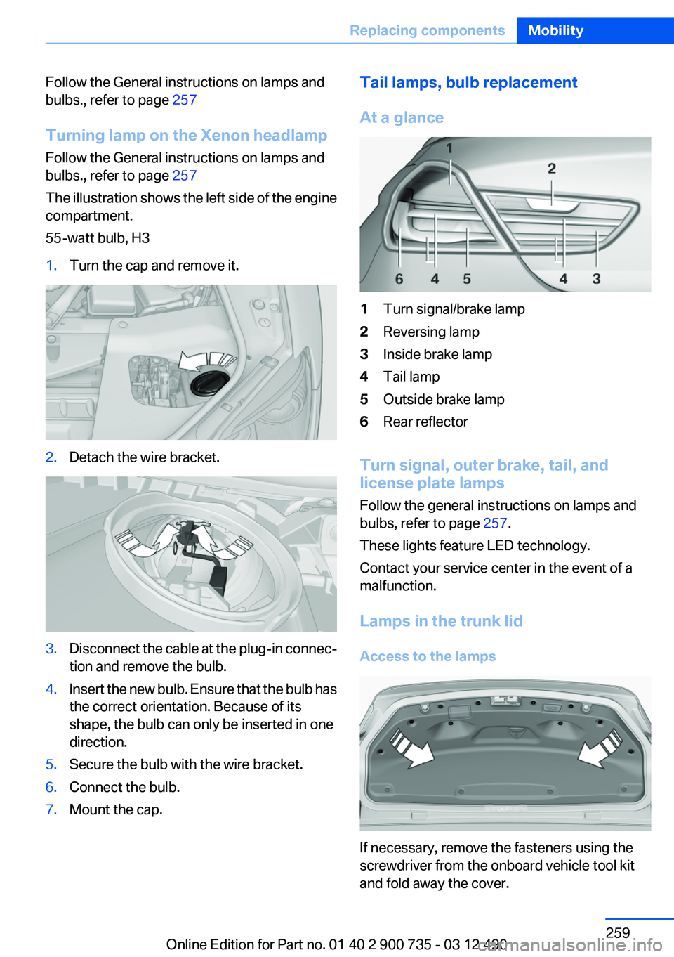 BMW M6 CONVERTIBLE 2012 Owners Manual Follow the General instructions on lamps and
bulbs., refer to page 257
Turning lamp on the Xenon headlamp
Follow the General instructions on lamps and
bulbs., refer to page 257
The illustration show BMW M6 CONVERTIBLE 2012 Owners Manual Follow the General instructions on lamps and
bulbs., refer to page 257
Turning lamp on the Xenon headlamp
Follow the General instructions on lamps and
bulbs., refer to page 257
The illustration show