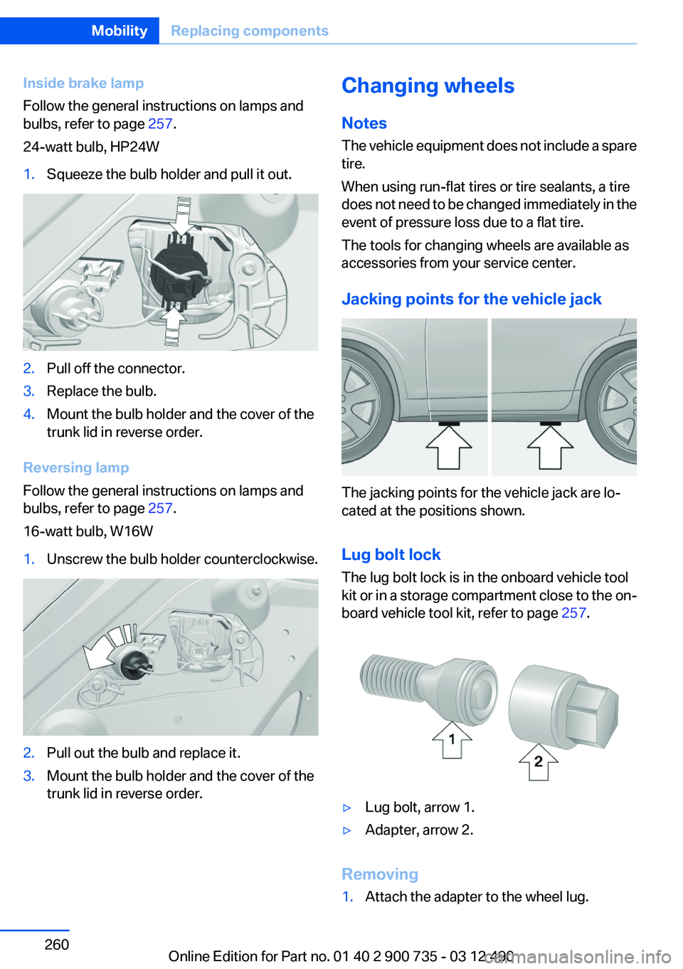 BMW M6 CONVERTIBLE 2012 Owners Manual Inside brake lamp
Follow the general instructions on lamps and
bulbs, refer to page 257.
24-watt bulb, HP24W1.Squeeze the bulb holder and pull it out.2.Pull off the connector.3.Replace the bulb.4.Mou BMW M6 CONVERTIBLE 2012 Owners Manual Inside brake lamp
Follow the general instructions on lamps and
bulbs, refer to page 257.
24-watt bulb, HP24W1.Squeeze the bulb holder and pull it out.2.Pull off the connector.3.Replace the bulb.4.Mou