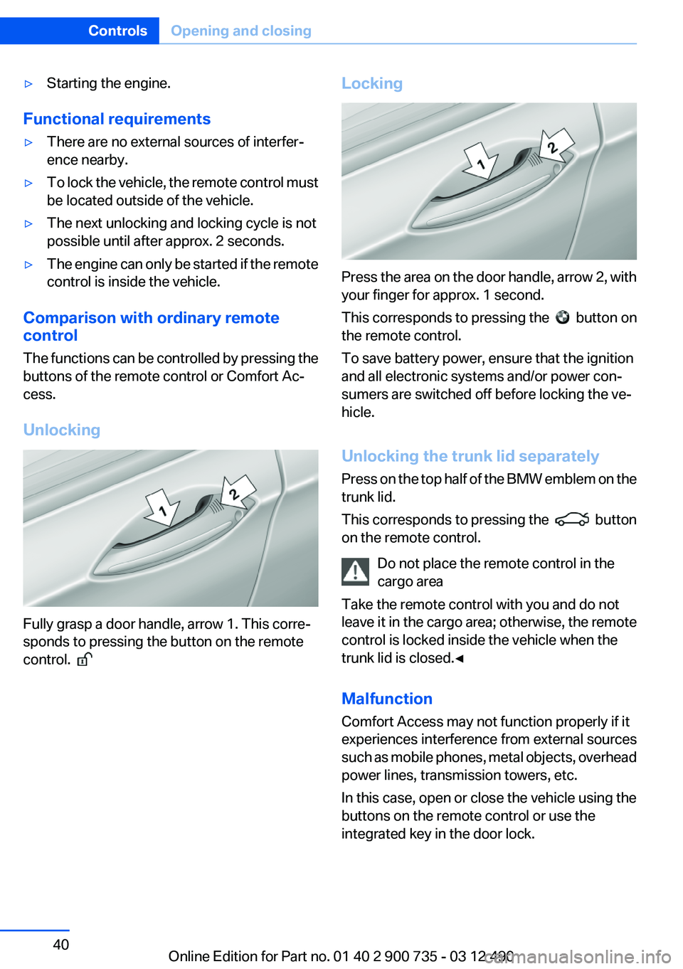 BMW M6 CONVERTIBLE 2012  Owners Manual ▷Starting the engine.
Functional requirements
▷There are no external sources of interfer‐
ence nearby.▷To lock the vehicle, the remote control must
be located outside of the vehicle.▷The nex